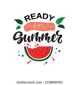 Ready for Summer handwritten text. Trendy script lettering design. Modern brush ink calligraphy with watermelon and leaves isolated on white background. Vector illustration as logotype, icon, card