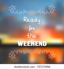 "Ready for the weekend". Inspirational quote on colorful blurred background. Decorative vector card.