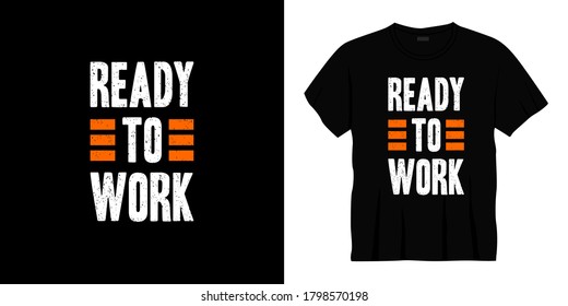 ready to work typography t-shirt design. Ready to print for apparel, poster, illustration. Modern, simple, lettering t shirt vector