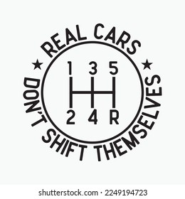 Real Cars Don't Shift Themselves funny t-shirt design