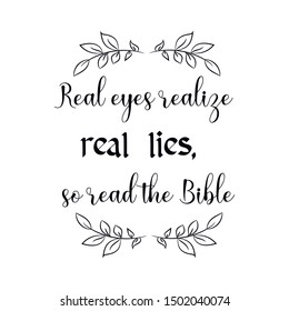 Real eyes realize real lies, so read the Bible. Calligraphy saying for print. Vector Quote