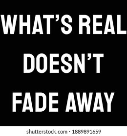 What’s real doesn’t fade away