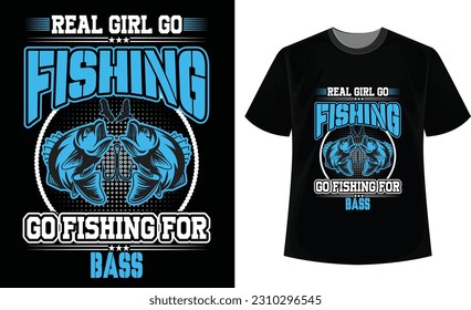 Real girl go fishing go fishing for bass t-shirt design. New fishing vector t-shirt design.