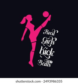 Real Girls Kick Balls. Soccer and Football. Sports Vector Illustration quote. Design for t shirt, print, poster, banner, gift card, label sticker, mug design, POD.