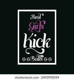 Real Girls Kick Balls. Soccer and Football. Sports Vector Illustration quote. Design for t shirt, print, poster, banner, gift card, label sticker, mug design, POD.