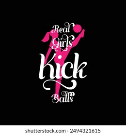 Real Girls Kick Balls. Soccer and Football. Sports Vector Illustration quote. Design for t shirt, print, poster, banner, gift card, label sticker, mug design, POD.