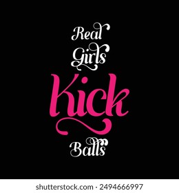 Real Girls Kick Balls. Soccer and Football. Sports Vector Illustration quote. Design for t shirt, print, poster, banner, gift card, label sticker, mug design, POD.