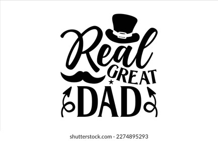 Real Great Dad- Father,s Day svg design, Handmade calligraphy vector illustration, typography t shirt for prints on bags, posters, cards Isolated on white background. EPS