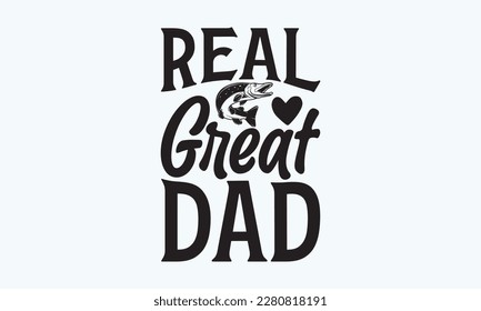 Real Great Dad - Father's day Svg typography t-shirt design, svg Files for Cutting Cricut and Silhouette, card, template Hand drawn lettering phrase, Calligraphy t-shirt design, eps 10.