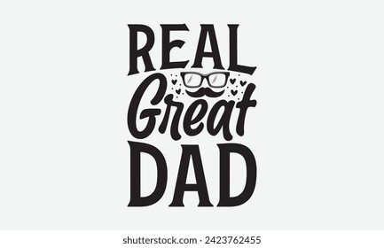 Real Great Dad - Father's Day T Shirt Design, Hand drawn lettering and calligraphy, simple, lettering For stickers, mugs, etc.