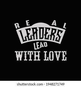 Real leaders lead with love t shirt vector,love t shirt design.