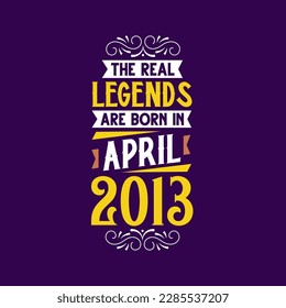 The real legend are born in April 2013. Born in April 2013 Retro Vintage Birthday