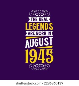 The real legend are born in August 1945. Born in August 1945 Retro Vintage Birthday