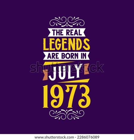 The real legend are born in July 1973. Born in July 1973 Retro Vintage Birthday