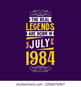 The real legend are born in July 1984. Born in July 1984 Retro Vintage Birthday