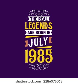 The real legend are born in July 1985. Born in July 1985 Retro Vintage Birthday