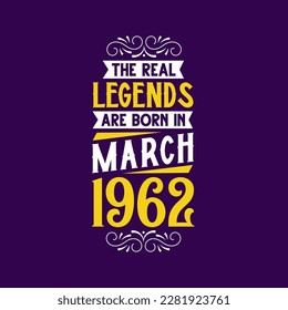 The real legend are born in March 1962. Born in March 1962 Retro Vintage Birthday