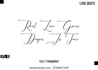 Real Love Grows Deeper In Time  -Romantic Love Quotes Stylish Cursive Typography Text Lettering Design 