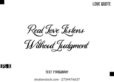 Real Love Listens Without Judgment  -Romantic Love Quotes Stylish Cursive Typography Text Lettering Design 