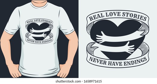 Real Love Stories Never Have Endings. Unique and Trendy T-Shirt Design.
