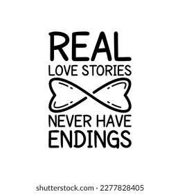 Real Love Stories Never Have Endings, Love Typography Quote Design for T-Shirt, Mug, Poster or Other Merchandise.