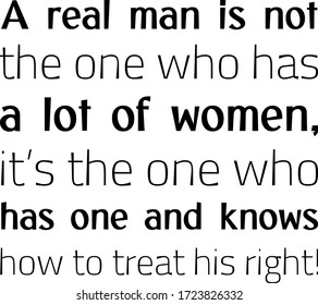 A real man is not the one who has a lot of women, it’s the one who has one and knows how to treat his right. Vector Quote