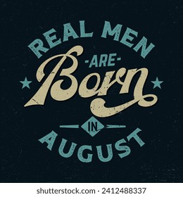 Real Men Are Born In August - Fresh Retro Design. Good For Poster, Wallpaper, T-Shirt, Gift.