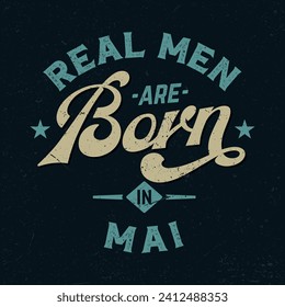 Real Men Are Born In Mai - Fresh Retro Design. Good For Poster, Wallpaper, T-Shirt, Gift.