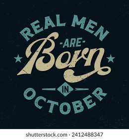 Real Men Are Born In October - Fresh Retro Design. Good For Poster, Wallpaper, T-Shirt, Gift.