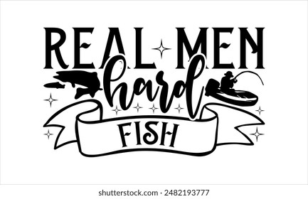  Real men fish hard-Fishing t shirts design,Vector typography for posters, Lettering Phrase Isolated On White , file, banner For Prints T-Shirts And Bags, Posters, Cards. EPS 10