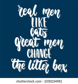 Real men like cats, great men change the litter box - hand drawn lettering phrase for animal lovers on the dark blue background. Fun brush ink vector illustration for banners, greeting card, poster