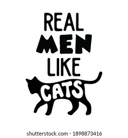 Real men like cats.phrase for card. Hand drawn lettering, calligraphic design. Isolated on white background.