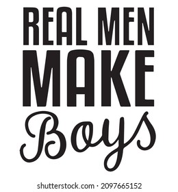 real men make boys background inspirational quotes typography lettering design