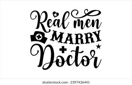 Real men marry doctor- Doctor t- shirt design, Hand drawn lettering phrase, Illustration for prints on bags, posters, cards, greeting card template with typography text 