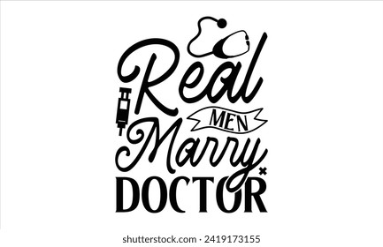 Real men marry doctor - Doctor T- Shirt Design, Hospital, Hand Drawn Lettering Phrase, For Cards Posters And Banners, Template. 