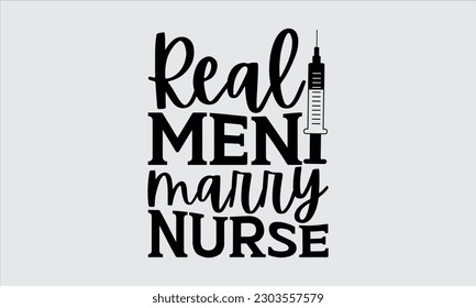 Real Men Marry Nurse- Nurse T Shirt Design,  Hand Drawn Lettering Phrase, Illustration For Prints On Stickers, Templet, Bags, Posters, Cards And Mug.
