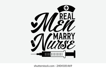 Real men marry nurse - Nurse T-shirt design, Vector illustration with hand drawn lettering, Silhouette Cameo, Cricut, Modern calligraphy, Mugs, Notebooks, white background.