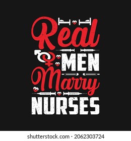 Real men marry nurses - nurse typographic t shirt design and poster graphic.