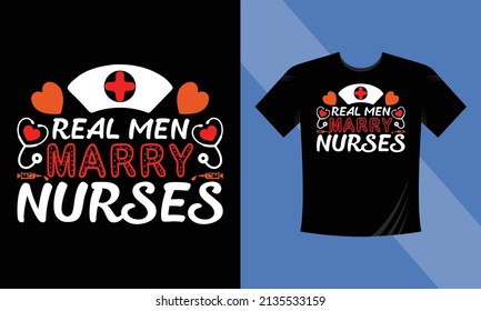 Real Men Marry Nurses - Nurse T-shirt Design Vector Template. Typography T-shirt Design For Nurse