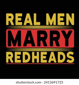 Real Men Marry Redheads Typography T-shirt Design. This versatile design is ideal for prints, t-shirts, mugs, posters, and many other tasks.