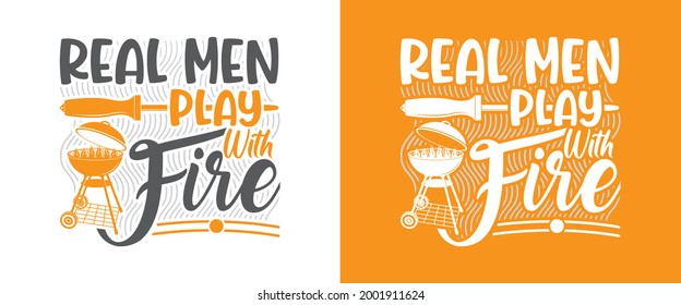 Real Men Play With Fire, BBQ Quote Design, Grilling Quote Design, Printable vector design for T-shirt, Mug, Glass, Bag, Cap, Apron, Pot Holder, And More,