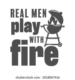 Real men play with fire motivational slogan inscription. Vector barbecue quotes. Illustration for prints on t-shirts and bags, posters, cards. Isolated on white background. Bbq master phrase.