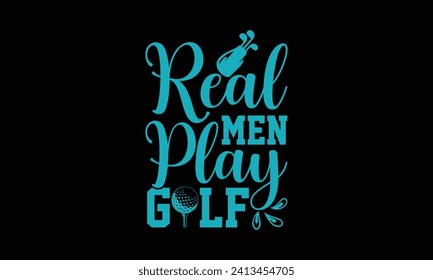 Real men play golf - Golf T Shirt Design, Hand lettering illustration for your design, illustration Modern, simple, lettering For stickers, mugs, etc.