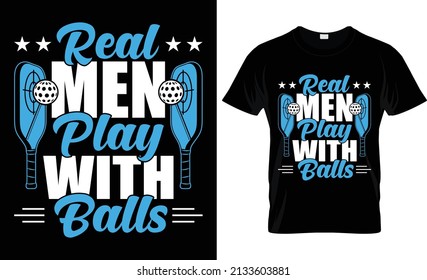 Real men play with their balls...Pickle Ball T shirt Design