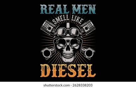 Real Men Smell Like Diesel - Diesel Mechanic T-shirt Design, Hard-working mechanic fixing engines in a gritty environment.