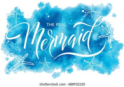 The real mermaid, hand written vector lettering on blue watercolor spot, illustration  for logo, t-shirt design, template, banner, card.
