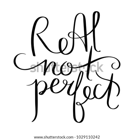 Real not perfect. Inspirational vector hand drawn quote. Ink brush lettering isolated on white background. Motivation saying for cards, posters and t-shirt