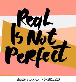 Real is not perfect. Typographic print poster. T shirt hand lettered calligraphic design. 