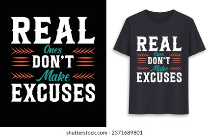 Real ones don't make excuses, typography t-shirt design, vector, trendy tshirt design