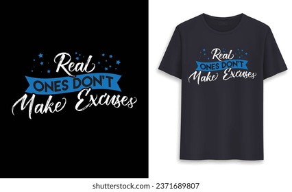 Real ones don't make excuses, typography t-shirt design, vector, trendy tshirt design